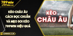 Kèo Châu Âu Cách Đọc Chuẩn Và Mẹo Soi Kèo 789WIN Hiệu Quả
